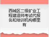 西城区二级矿业工程建造师考试代报名和培训机构哪里有