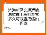 滨海新区交通运输总监理工程师考完多久可以查成绩如何查