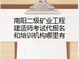 南阳二级矿业工程建造师考试代报名和培训机构哪里有