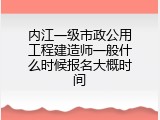 内江一级市政公用工程建造师一般什么时候报名大概时间