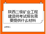 陕西二级矿业工程建造师考试报名需要提供什么材料