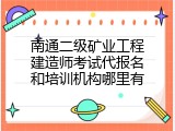 南通二级矿业工程建造师考试代报名和培训机构哪里有