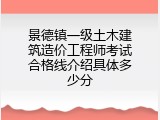 景德镇一级土木建筑造价工程师考试合格线介绍具体多少分