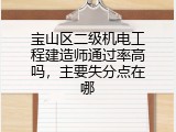 宝山区二级机电工程建造师通过率高吗，主要失分点在哪