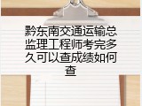 黔东南交通运输总监理工程师考完多久可以查成绩如何查