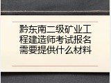 黔东南二级矿业工程建造师考试报名需要提供什么材料