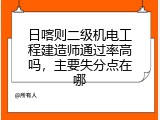 日喀则二级机电工程建造师通过率高吗，主要失分点在哪