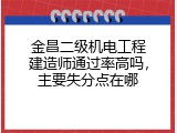 金昌二级机电工程建造师通过率高吗，主要失分点在哪