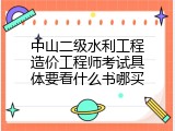 中山二级水利工程造价工程师考试具体要看什么书哪买