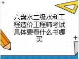 六盘水二级水利工程造价工程师考试具体要看什么书哪买