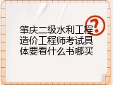 肇庆二级水利工程造价工程师考试具体要看什么书哪买