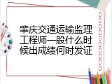 肇庆交通运输监理工程师一般什么时候出成绩何时发证