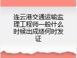连云港交通运输监理工程师一般什么时候出成绩何时发证