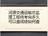 河源交通运输总监理工程师考完多久可以查成绩如何查