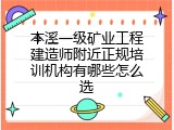 本溪一级矿业工程建造师附近正规培训机构有哪些怎么选