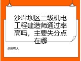 沙坪坝区二级机电工程建造师通过率高吗，主要失分点在哪