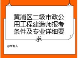 黄浦区二级市政公用工程建造师报考条件及专业详细要求
