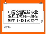 山南交通运输专业监理工程师一般在哪里工作什么岗位
