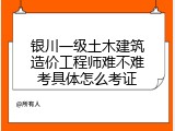 银川一级土木建筑造价工程师难不难考具体怎么考证