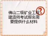 佛山二级矿业工程建造师考试报名需要提供什么材料