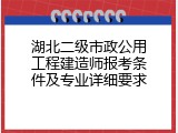 湖北二级市政公用工程建造师报考条件及专业详细要求