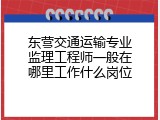 东营交通运输专业监理工程师一般在哪里工作什么岗位