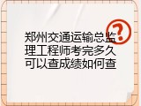 郑州交通运输总监理工程师考完多久可以查成绩如何查