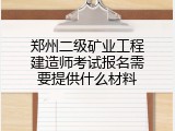 郑州二级矿业工程建造师考试报名需要提供什么材料