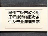 亳州二级市政公用工程建造师报考条件及专业详细要求