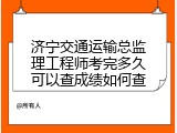 济宁交通运输总监理工程师考完多久可以查成绩如何查