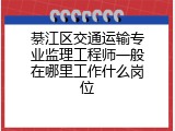 綦江区交通运输专业监理工程师一般在哪里工作什么岗位