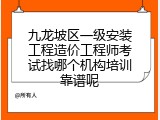 九龙坡区一级安装工程造价工程师考试找哪个机构培训靠谱呢