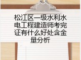 松江区一级水利水电工程建造师考完证有什么好处含金量分析