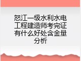 怒江一级水利水电工程建造师考完证有什么好处含金量分析