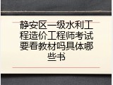 静安区一级水利工程造价工程师考试要看教材吗具体哪些书