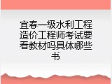 宜春一级水利工程造价工程师考试要看教材吗具体哪些书