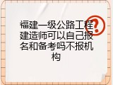 福建一级公路工程建造师可以自己报名和备考吗不报机构