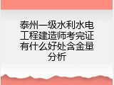 泰州一级水利水电工程建造师考完证有什么好处含金量分析