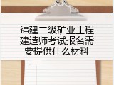福建二级矿业工程建造师考试报名需要提供什么材料