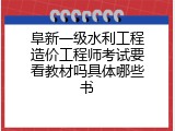 阜新一级水利工程造价工程师考试要看教材吗具体哪些书
