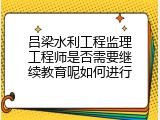 吕梁水利工程监理工程师是否需要继续教育呢如何进行