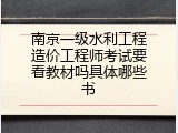 南京一级水利工程造价工程师考试要看教材吗具体哪些书