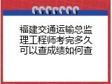 福建交通运输总监理工程师考完多久可以查成绩如何查