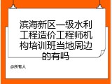 滨海新区一级水利工程造价工程师机构培训班当地周边的有吗