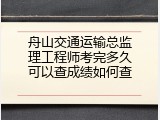 舟山交通运输总监理工程师考完多久可以查成绩如何查