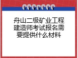 舟山二级矿业工程建造师考试报名需要提供什么材料