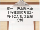 衢州一级水利水电工程建造师考完证有什么好处含金量分析