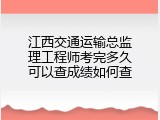 江西交通运输总监理工程师考完多久可以查成绩如何查