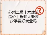 苏州二级土木建筑造价工程师大概多少学费好就业吗