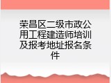 荣昌区二级市政公用工程建造师培训及报考地址报名条件